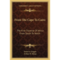 From The Cape To Cairo: The First Traverse Of Africa From South To North