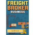 Freight Broker Business: How to Start a Successful Freight Brokerage Company