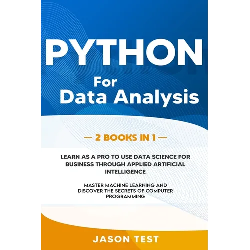 Python for Data Analysis: 2 BOOKS IN 1: The ultimate guide to learn as a PRO to use data science for business through applied artificial intelli