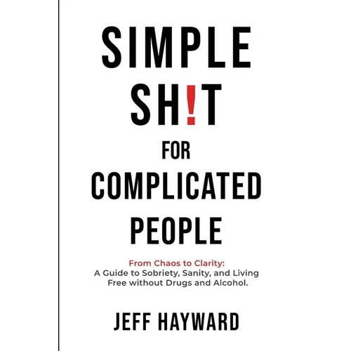 Simple Sh!T for Complicated PeopleFrom Chaos to Clarity: A Guide to Sobriety, Sanity, and Living Free without Drugs and Alcohol.