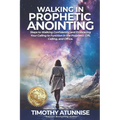 Walking in Prophetic Anointing: Steps to Walking Confidently, and Embracing Your Calling to Function in the Prophetic Gift, Calling, and Office