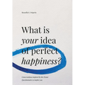 What is Your Idea of Perfect Happiness?: Conversations inspired by the Proust Questionnaire to inspire you