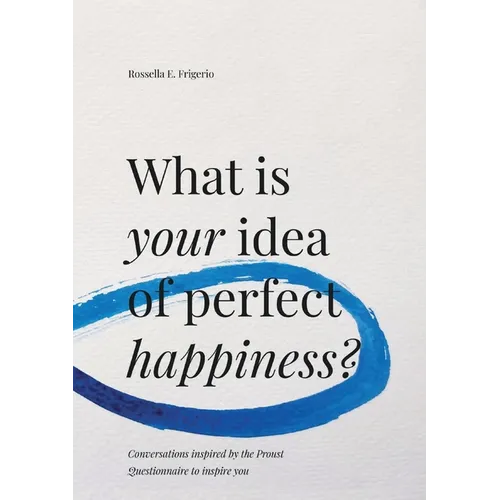 What is Your Idea of Perfect Happiness?: Conversations inspired by the Proust Questionnaire to inspire you