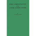 Field Administration in the United Nations System: The Conduct of International Economic and Social Programs