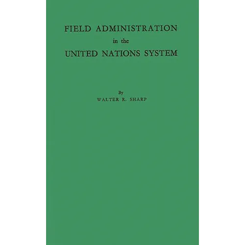 Field Administration in the United Nations System: The Conduct of International Economic and Social Programs