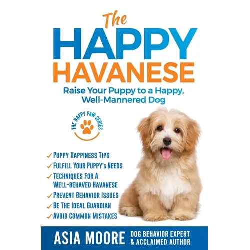 The Happy Havanese: Raise Your Puppy to a Happy, Well-Mannered Dog