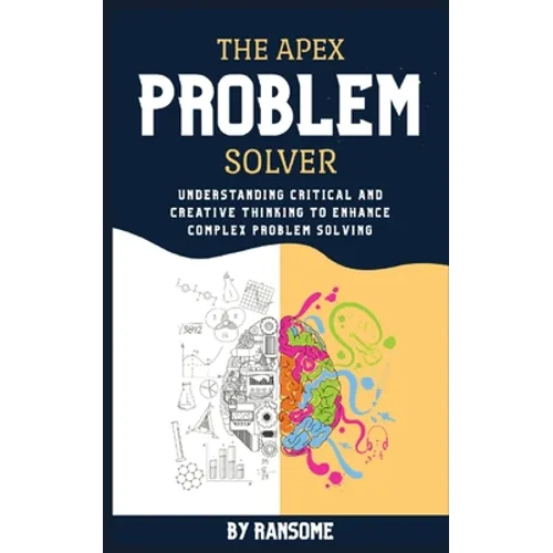 The Apex Problem Solver: Understanding Critical and Creative Thinking to Enhance Complex Problem Solving