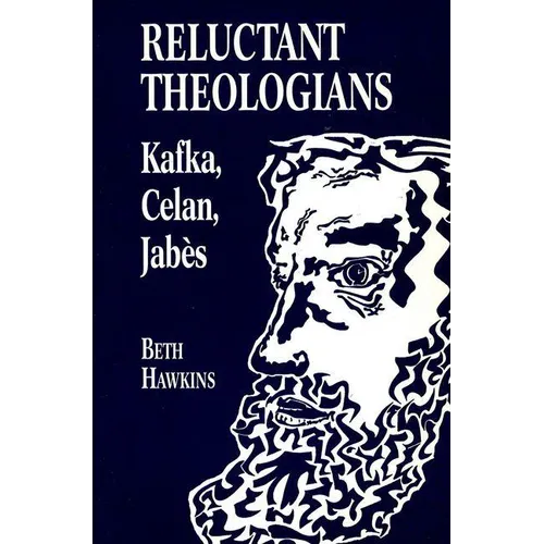 Reluctant Theologians: Franz Kafka, Paul Celan, Edmond Jabes