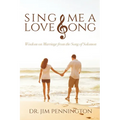 Sing Me a Love Song: Wisdom on Marriage from the Song of Solomon