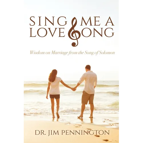 Sing Me a Love Song: Wisdom on Marriage from the Song of Solomon