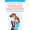 Raising Your Teenage Daughter: A Guide to Curbing the Rebel
