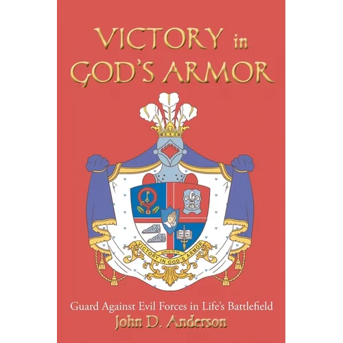 VICTORY in GOD'S ARMOR: Guard Against Evil Forces in Life's Battlefield