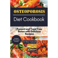 Osteoporosis Diet Cookbook: Prevent and Treat Your Bones with Delicious Recipes