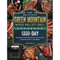 The Delicious Green Mountain Wood Pellet Grill Cookbook: 1000-Day Recipes for Your Wood Pellet Grill to Enjoy Everything from ... BBQ Dishes