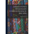 Livingstone's Missionary Correspondence, 1841-1856