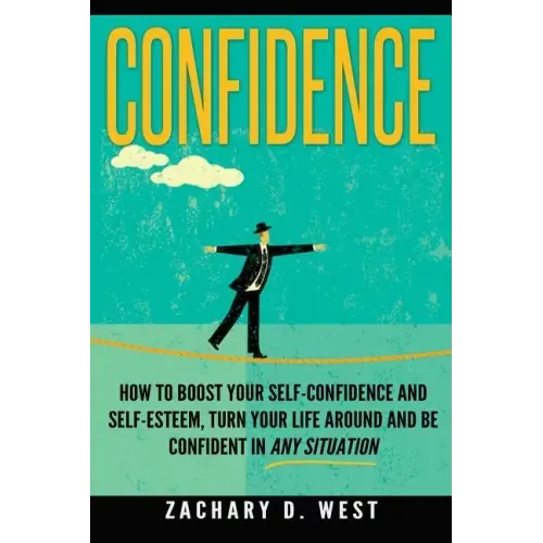 Confidence: How To Boost Your Self Confidence and Self Esteem, Turn Your Life Ar