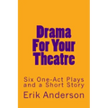 Drama For Your Theatre: Six One-Act Plays and a Short Story