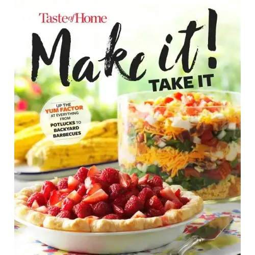 Taste of Home Make It Take It Cookbook: Up the Yum Factor at Everything from Potlucks to Backyard Barbeques