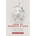 How to Worship a King: Prepare Your Heart. Prepare Your World. Prepare the Way.