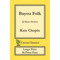 Bayou Folk (Cactus Classics Large Print): 23 Short Stories; 16 Point Font; Large Text; Large Type