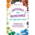 Crystals and Gemstones for Kids and Teens: A Beginner's Guide to the Healing and Self-Care Magic of Crystals, Gems and Stones--Including Chakra and Zo