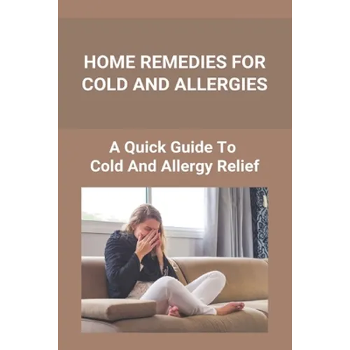 Home Remedies For Cold And Allergies: How To Fight Cold And Allergies Naturally: How To Prevent Cold Allergies