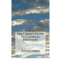 The Child's Guide To Catholic Devotion
