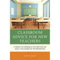 Classroom Advice for New Teachers: A Proactive Approach for Meeting the Daily Challenges of the Profession