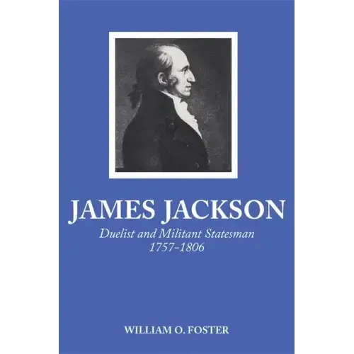 James Jackson: Duelist and Militant Statesman, 1757-1806