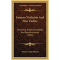 Famous Violinists And Fine Violins: Historical Notes, Anecdotes, And Reminiscences (1903)