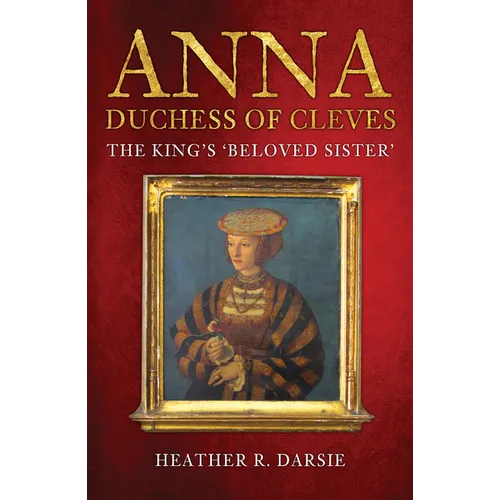 Anna, Duchess of Cleves: The King's 'Beloved Sister'