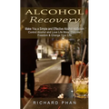 Alcohol Recovery: Make You a Simple and Effective Alcohol Addiction (Control Alcohol and Love Life More: Discover Freedom & Change Your Life)