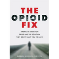 The Opioid Fix: America's Addiction Crisis and the Solution They Don't Want You to Have