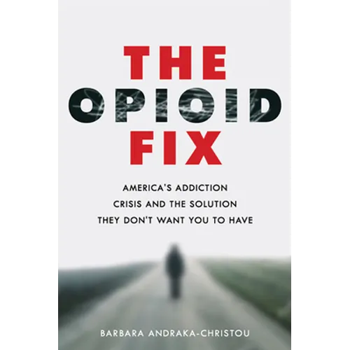 The Opioid Fix: America's Addiction Crisis and the Solution They Don't Want You to Have