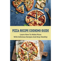 Pizza Recipe Cooking Guide: Learn How To Make Pizza With Delicious Recipes And Stay Healthy: Healthy Pizza Toppings Ideas