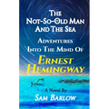 The Not-So-Old Man and the Sea: Adventures into the Mind of Ernest Hemingway