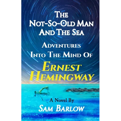 The Not-So-Old Man and the Sea: Adventures into the Mind of Ernest Hemingway