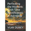 Perfecting the Moment: Birth Time Rectification in Astrology: Birth Time Rectification Technique