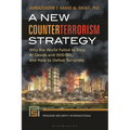 A New Counterterrorism Strategy: Why the World Failed to Stop Al Qaeda and Isis/Isil, and How to Defeat Terrorists