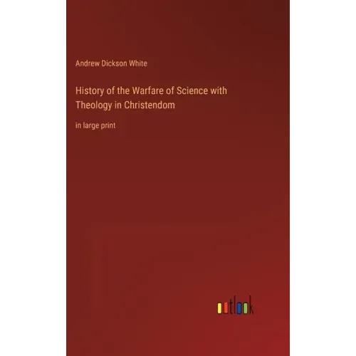 History of the Warfare of Science with Theology in Christendom: in large print
