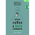 When Coffee and Kale Compete: Become great at making products people will buy