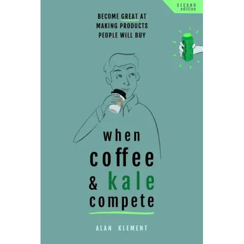 When Coffee and Kale Compete: Become great at making products people will buy
