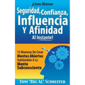 ¡Cómo Obtener Seguridad, Confianza, Influencia Y Afinidad Al Instante!: 13 Maneras De Crear Mentes Abiertas Hablándole A La Mente Subconsciente