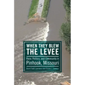When They Blew the Levee: Race, Politics, and Community in Pinhook, Missouri