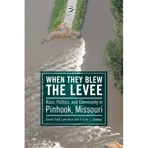 When They Blew the Levee: Race, Politics, and Community in Pinhook, Missouri