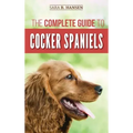 The Complete Guide to Cocker Spaniels: Locating, Selecting, Feeding, Grooming, and Loving your new Cocker Spaniel Puppy