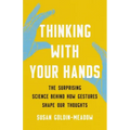 Thinking with Your Hands: The Surprising Science Behind How Gestures Shape Our Thoughts