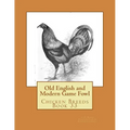 Old English and Modern Game Fowl: Chicken Breeds Book 33