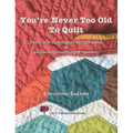 You're Never Too Old To Quilt