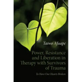 Power, Resistance and Liberation in Therapy with Survivors of Trauma: To Have Our Hearts Broken